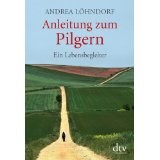 Anleitung zum Pilgern: Ein Lebensbegleiter
