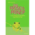 Das Frosch-Prinzip. So verwandeln Sie Ihre Ideen in greifbare Erfolge