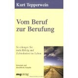 Vom Beruf zur Berufung. So erlangen Sie mehr Erfolg und Zufriedenheit im Leben