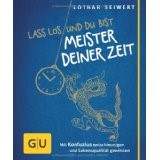 Lass los und du bist Meister deiner Zeit: Mit Konfuzius entschleunigen und Lebensqualität gewinnen