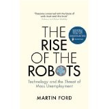 The Rise of the Robots - Technology and the Threat of Mass Unemployment