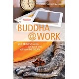 Buddha@work: Den Berufsalltag gelassen und achtsam meistern