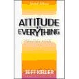 Attitude Is Everything: Change Your Attitude...and You Change Your Life!